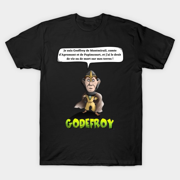 I am Geoffrey de Montmirail, Count of Apromont and Papimcourt, and I have the right of life or death on my land! T-Shirt by Panthox